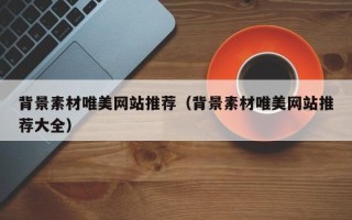 开原背景素材唯美网站推荐（背景素材唯美网站推荐大全）