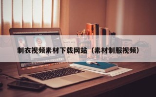 开原制衣视频素材下载网站（素材制服视频）