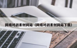 开原网络对战素材网站（网络对战素材网站下载）