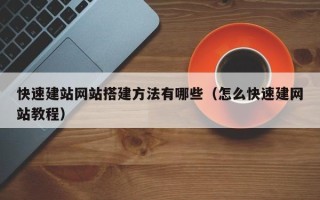 开原快速建站网站搭建方法有哪些（怎么快速建网站教程）